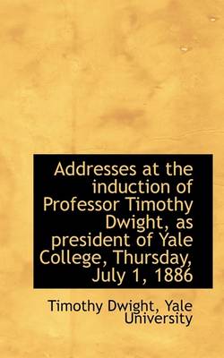 Book cover for Addresses at the Induction of Professor Timothy Dwight, as President of Yale College, Thursday, July