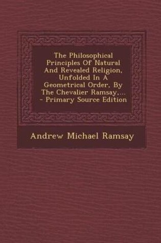 Cover of The Philosophical Principles of Natural and Revealed Religion, Unfolded in a Geometrical Order, by the Chevalier Ramsay, ...