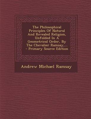 Book cover for The Philosophical Principles of Natural and Revealed Religion, Unfolded in a Geometrical Order, by the Chevalier Ramsay, ...