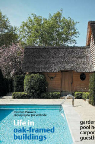 Cover of Life in Oak-framed Buildings: Garden Rooms, Pool Houses, Carports, Guesthouses