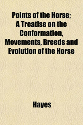 Cover of Points of the Horse; A Treatise on the Conformation, Movements, Breeds and Evolution of the Horse