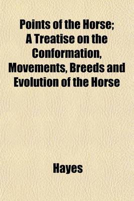 Book cover for Points of the Horse; A Treatise on the Conformation, Movements, Breeds and Evolution of the Horse