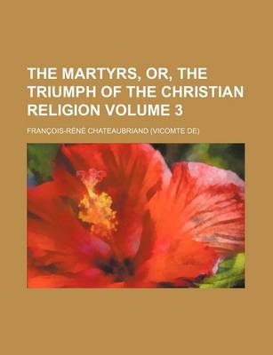 Book cover for The Martyrs, Or, the Triumph of the Christian Religion Volume 3