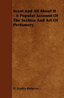 Book cover for Scent And All About It - A Popular Account Of The Sceince And Art Of Perfumery