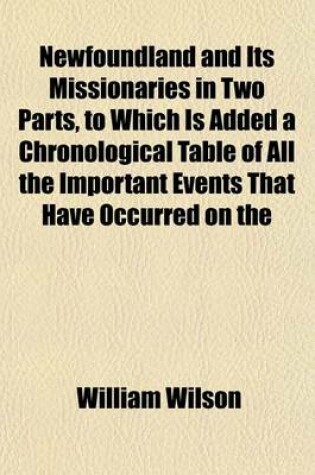 Cover of Newfoundland and Its Missionaries in Two Parts, to Which Is Added a Chronological Table of All the Important Events That Have Occurred on the