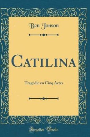 Cover of Catilina: Tragédie en Cinq Actes (Classic Reprint)
