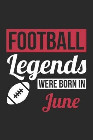 Cover of Football Legends Were Born In June - Football Journal - Football Notebook - Birthday Gift for Football Player