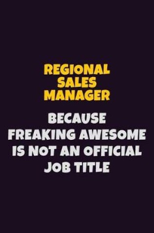 Cover of Regional Sales Manager, Because Freaking Awesome Is Not An Official Job Title