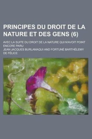 Cover of Principes Du Droit de La Nature Et Des Gens; Avec La Suite Du Droit de La Nature Qui N'Avoit Point Encore Paru (6 )