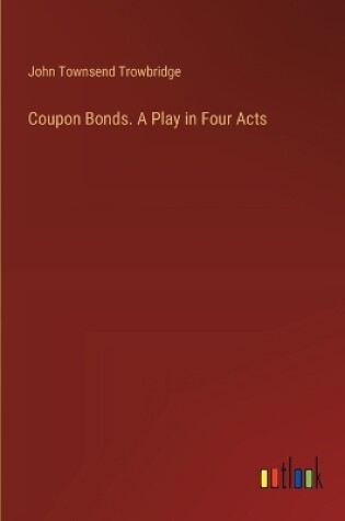 Cover of Coupon Bonds. A Play in Four Acts