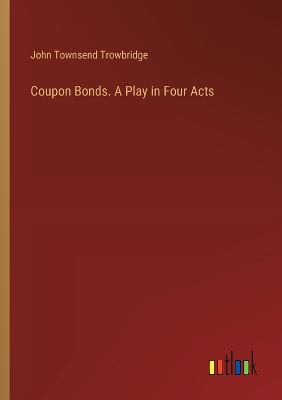 Book cover for Coupon Bonds. A Play in Four Acts