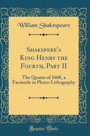 Cover of Shakspere's King Henry the Fourth, Part II: The Quarto of 1600, a Facsimile in Photo-Lithography (Classic Reprint)