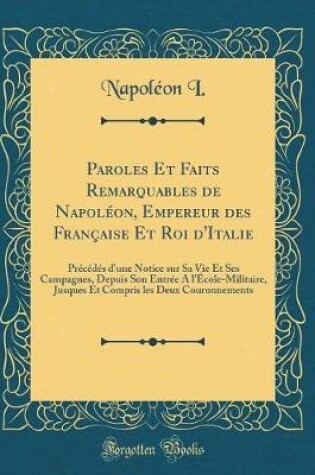 Cover of Paroles Et Faits Remarquables de Napoleon, Empereur Des Francaise Et Roi d'Italie