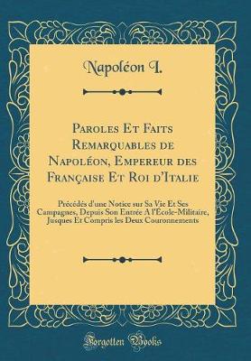 Book cover for Paroles Et Faits Remarquables de Napoleon, Empereur Des Francaise Et Roi d'Italie