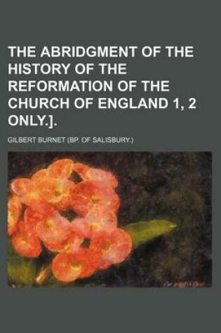 Cover of The Abridgment of the History of the Reformation of the Church of England 1, 2 Only.].