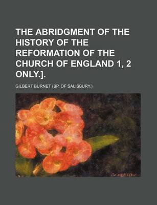 Book cover for The Abridgment of the History of the Reformation of the Church of England 1, 2 Only.].