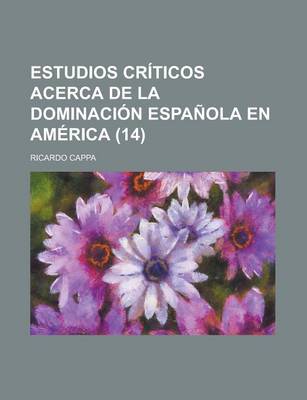 Book cover for Estudios Criticos Acerca de La Dominacion Espanola En America (14)