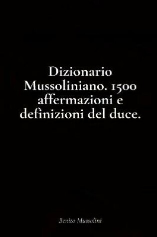 Cover of Dizionario Mussoliniano. 1500 affermazioni e definizioni del duce
