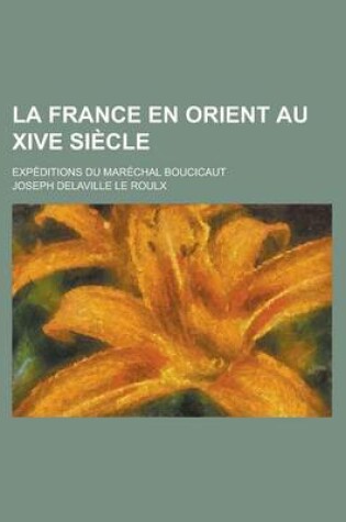 Cover of La France En Orient Au Xive Siecle; Expeditions Du Marechal Boucicaut