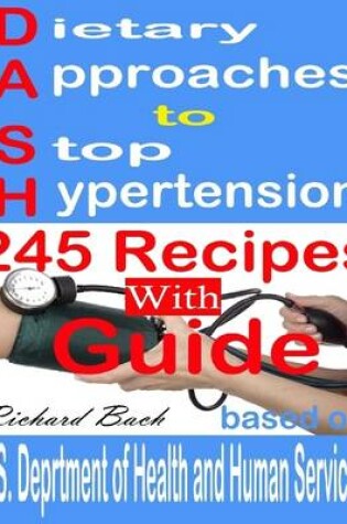 Cover of Dietary Approaches to Stop Hypertension: 245 Recipes With Guide Based on U.S. Dept of Health and Human Services