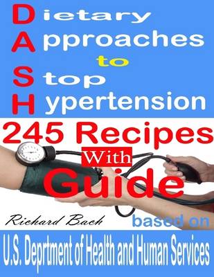 Book cover for Dietary Approaches to Stop Hypertension: 245 Recipes With Guide Based on U.S. Dept of Health and Human Services