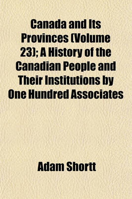 Book cover for Canada and Its Provinces (Volume 23); A History of the Canadian People and Their Institutions by One Hundred Associates