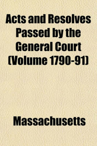 Cover of Acts and Resolves Passed by the General Court (Volume 1790-91)