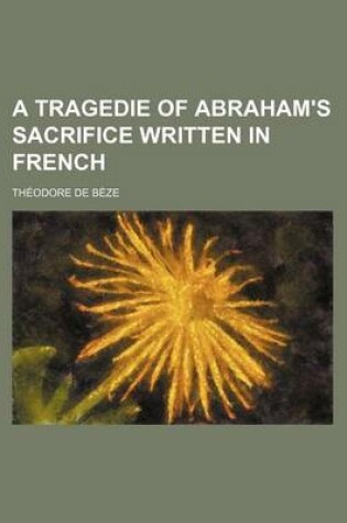 Cover of A Tragedie of Abraham's Sacrifice Written in French