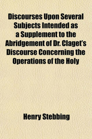 Cover of Discourses Upon Several Subjects Intended as a Supplement to the Abridgement of Dr. Claget's Discourse Concerning the Operations of the Holy