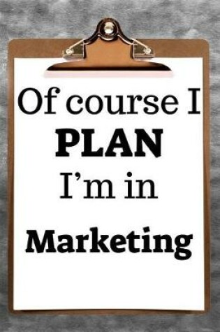 Cover of Of Course I Plan I'm in Marketing