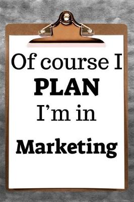 Book cover for Of Course I Plan I'm in Marketing