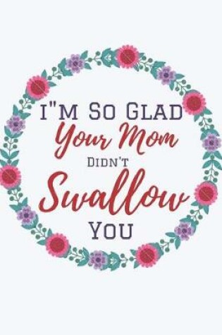 Cover of I'm So Glad Your Mom Didn't Swallow You