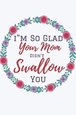 Book cover for I'm So Glad Your Mom Didn't Swallow You