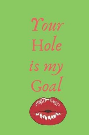 Cover of Your Hole is my Goal