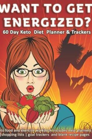 Cover of Want To Get Energized? 60 Day Keto Diet Planner & Trackers