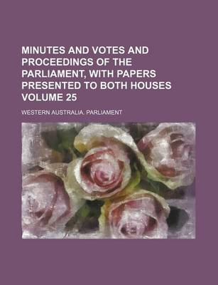 Book cover for Minutes and Votes and Proceedings of the Parliament, with Papers Presented to Both Houses Volume 25