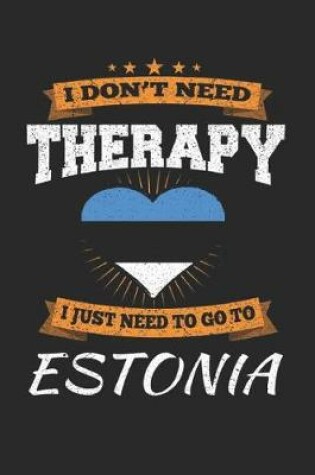 Cover of I Don't Need Therapy I Just Need To Go To Estonia