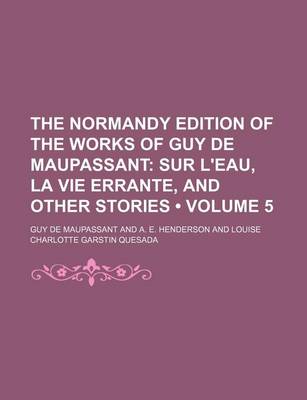 Book cover for The Normandy Edition of the Works of Guy de Maupassant (Volume 5); Sur L'Eau, La Vie Errante, and Other Stories