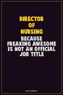 Book cover for Director of Nursing, Because Freaking Awesome Is Not An Official Job Title