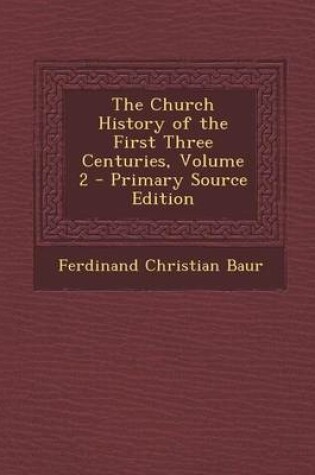 Cover of The Church History of the First Three Centuries, Volume 2 - Primary Source Edition