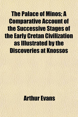 Book cover for The Palace of Minos; A Comparative Account of the Successive Stages of the Early Cretan Civilization as Illustrated by the Discoveries at Knossos