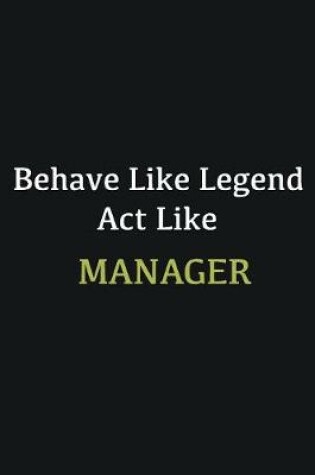 Cover of Behave like Legend Act Like Manager