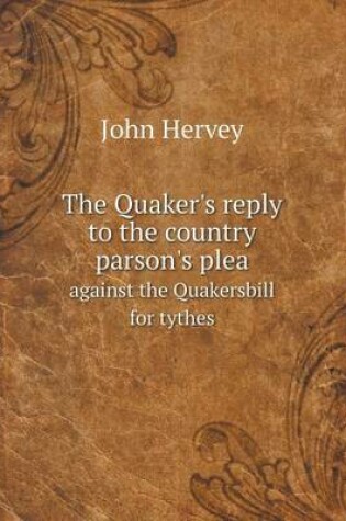 Cover of The Quaker's reply to the country parson's plea against the Quakersbill for tythes