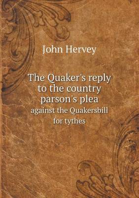 Book cover for The Quaker's reply to the country parson's plea against the Quakersbill for tythes