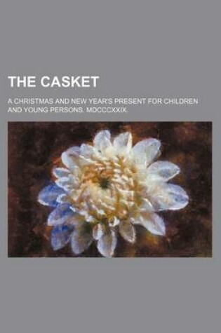 Cover of The Casket; A Christmas and New Year's Present for Children and Young Persons. MDCCCXXIX.