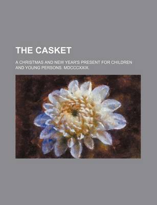 Book cover for The Casket; A Christmas and New Year's Present for Children and Young Persons. MDCCCXXIX.