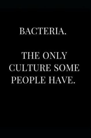 Cover of Bacteria. the Only Culture Some People Have.