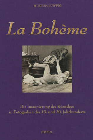 Cover of La Boheme:The Staging of Artists as Bohemians in 19th and 20th Ce