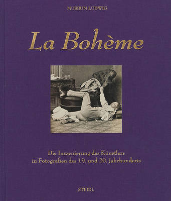 Book cover for La Boheme:The Staging of Artists as Bohemians in 19th and 20th Ce