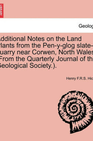 Cover of Additional Notes on the Land Plants from the Pen-Y-Glog Slate-Quarry Near Corwen, North Wales. (from the Quarterly Journal of the Geological Society.).